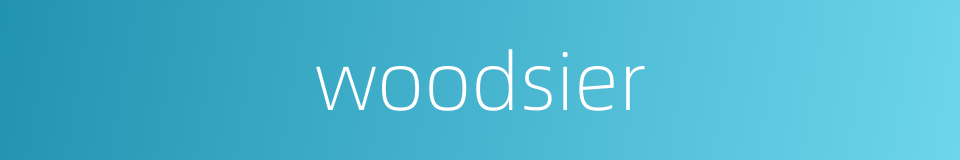 woodsier的同义词