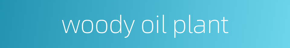 woody oil plant的同义词