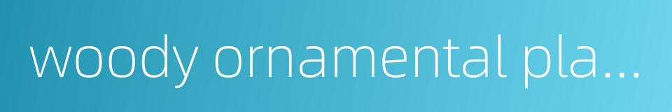 woody ornamental plants的同义词
