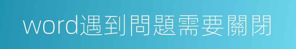 word遇到問題需要關閉的同義詞