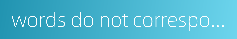 words do not correspond with deeds的同义词