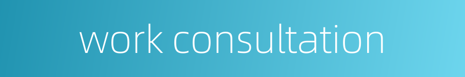 work consultation的同义词