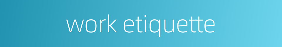 work etiquette的同义词