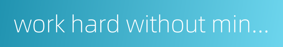 work hard without minding the trouble的同义词