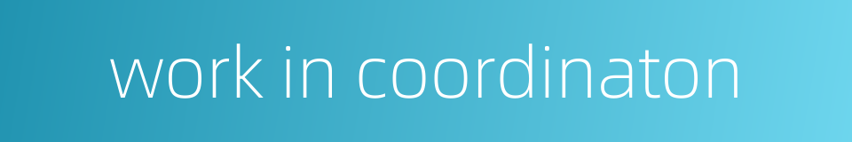 work in coordinaton的同义词