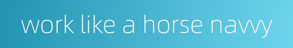 work like a horse navvy的同义词