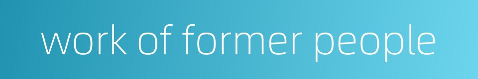 work of former people的同义词