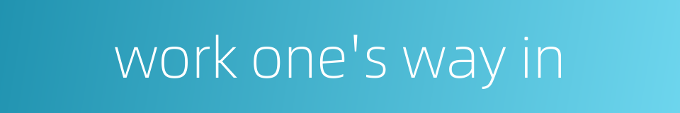 work one's way in的同义词