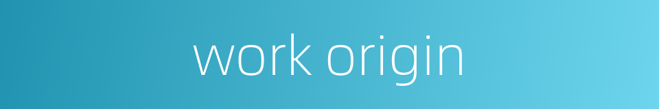 work origin的同义词