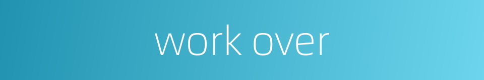 work over的同义词