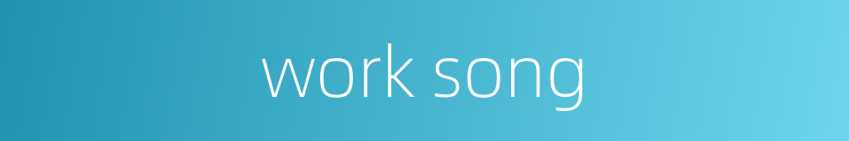 work song的同义词