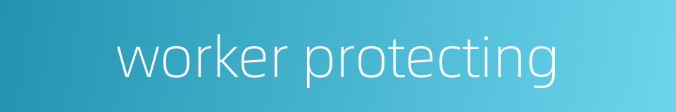 worker protecting的同义词