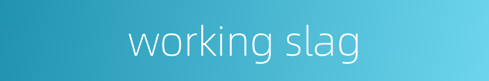 working slag的同义词