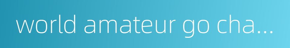 world amateur go championship的同义词