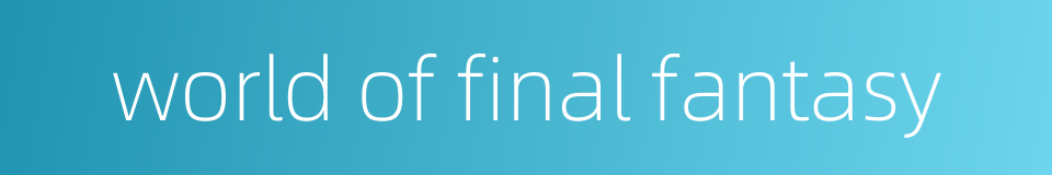 world of final fantasy的同义词