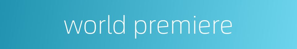 world premiere的同义词