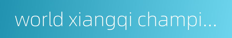 world xiangqi championship的同义词