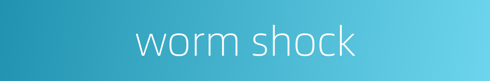 worm shock的同义词