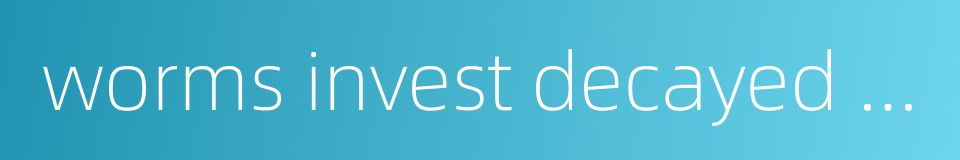 worms invest decayed matter的同义词