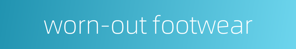 worn-out footwear的同义词