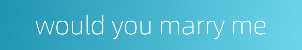 would you marry me的同义词