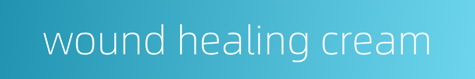 wound healing cream的同义词