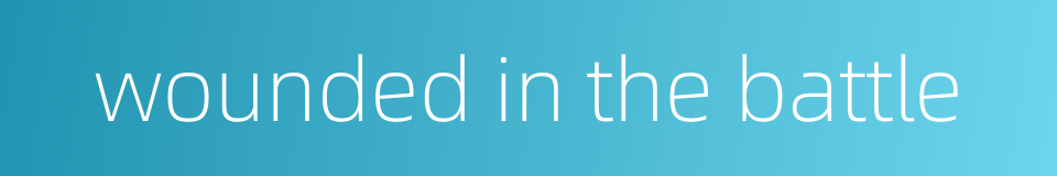 wounded in the battle的同义词