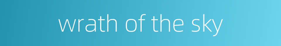 wrath of the sky的同义词