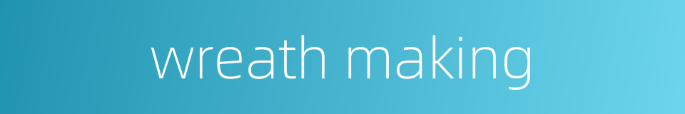 wreath making的同义词