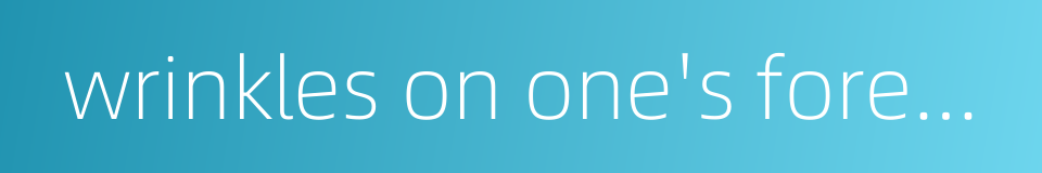 wrinkles on one's forehead的同义词