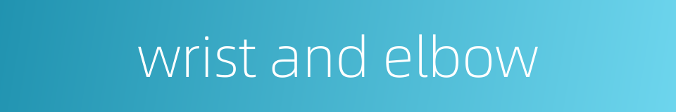 wrist and elbow的同义词