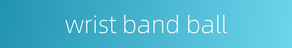 wrist band ball的同义词