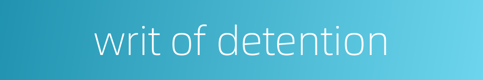 writ of detention的同义词