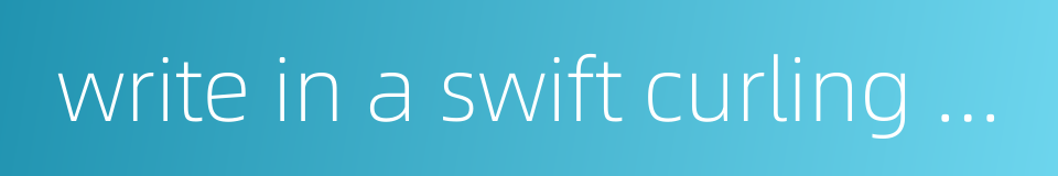write in a swift curling style的同义词
