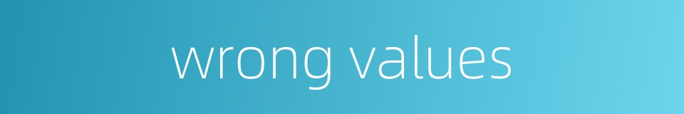 wrong values的同义词
