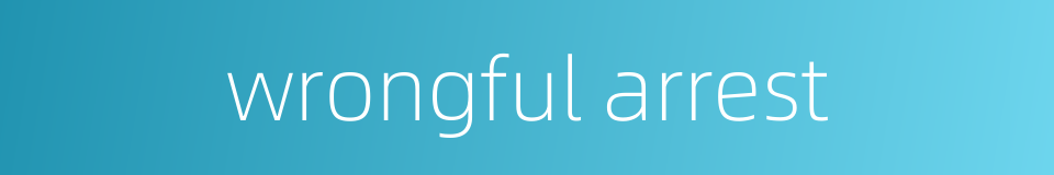 wrongful arrest的同义词