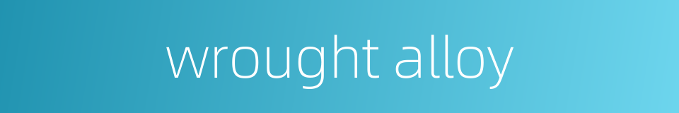wrought alloy的同义词