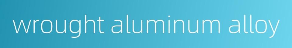 wrought aluminum alloy的同义词