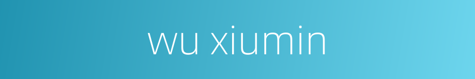 wu xiumin的同义词