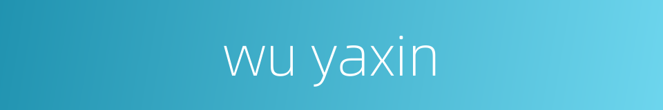 wu yaxin的同义词