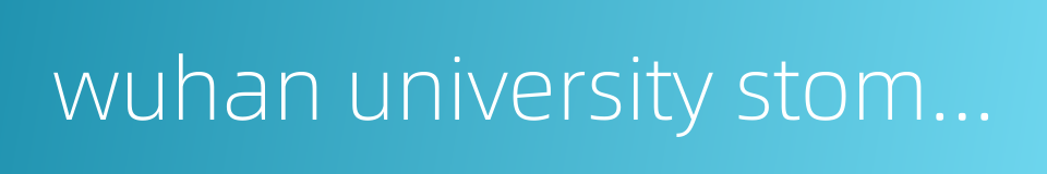 wuhan university stomatological hospital的同义词