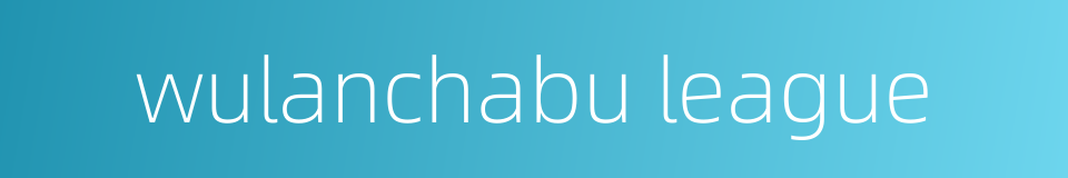 wulanchabu league的同义词