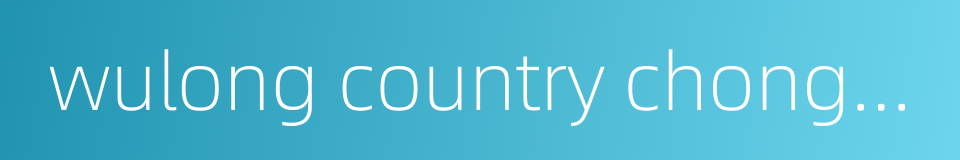 wulong country chongqing city的同义词