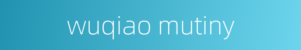 wuqiao mutiny的同义词