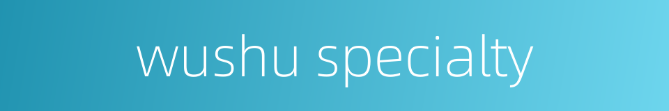 wushu specialty的同义词