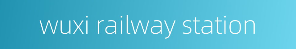 wuxi railway station的同义词