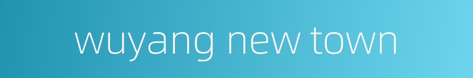 wuyang new town的同义词