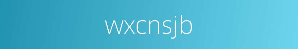 wxcnsjb的同义词