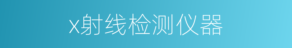 x射线检测仪器的同义词