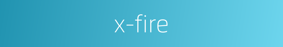 x-fire的同义词